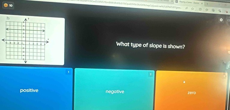 Playing a Game - Dusszi χ +
buzw9C6GaxDL9XVG1fbrnfkWcVlnPdsZrT6Opa82FATe3XvQVIXcfwpCq5pwsdnw%253D%253Dfgams..
10
What type of slope is shown?
1
2
positive negative zero