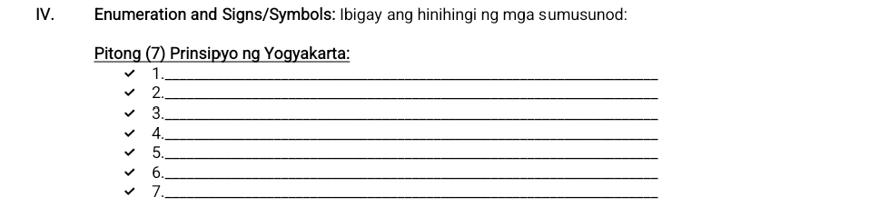 Enumeration and Signs/Symbols: Ibigay ang hinihingi ng mga sumusunod: 
Pitong (7) Prinsipyo ng Yogyakarta: 
1._ 
2._ 
3._ 
4._ 
5._ 
6._ 
_7