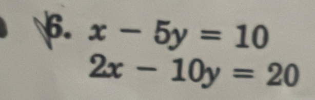 x-5y=10
2x-10y=20