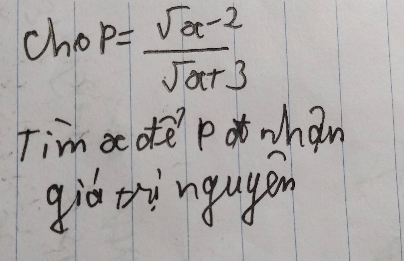 cho
p= (sqrt(x)-2)/sqrt(x)+3 
Tim a ote pot whan 
giú tringugen