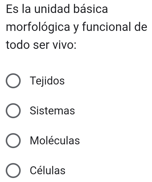 Es la unidad básica
morfológica y funcional de
todo ser vivo:
Tejidos
Sistemas
Moléculas
Células