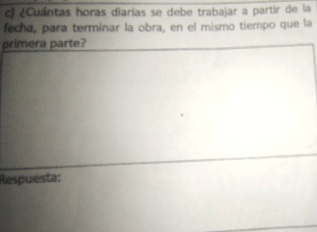 ¿Cuántas horas diarías se debe trabajar a partir de la 
fecha, para terminar la obra, en el mismo tiempo que la 
primera parte? 
Respuesta: