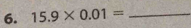 15.9* 0.01= _