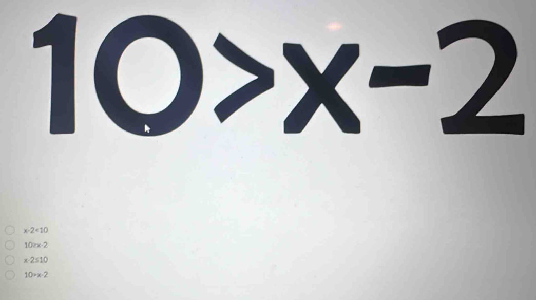 10>x-2
x-2<10</tex>
10≥ x-2
x-2≤ 10
10>x-2