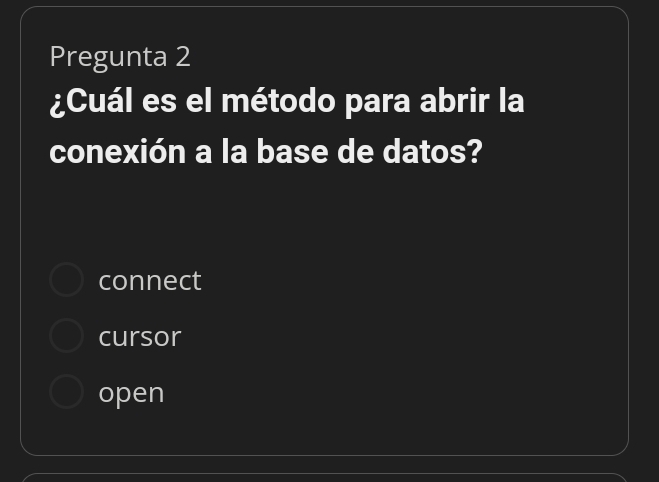 Pregunta 2
¿Cuál es el método para abrir la
conexión a la base de datos?
connect
cursor
open