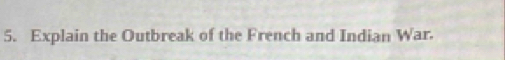 Explain the Outbreak of the French and Indian War.