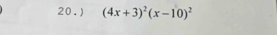 20.) (4x+3)^2(x-10)^2