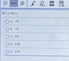 100%
32/ (-4)=
A. -9
B. -8
C. +8
D. +28
E +36