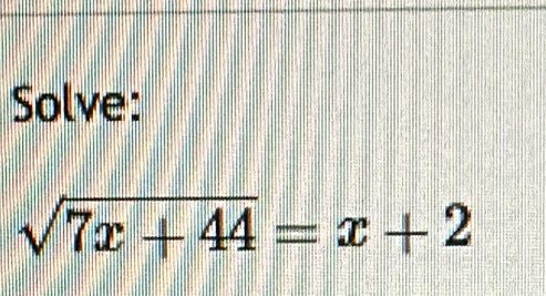 Solve:
sqrt(7x+44)=x+2