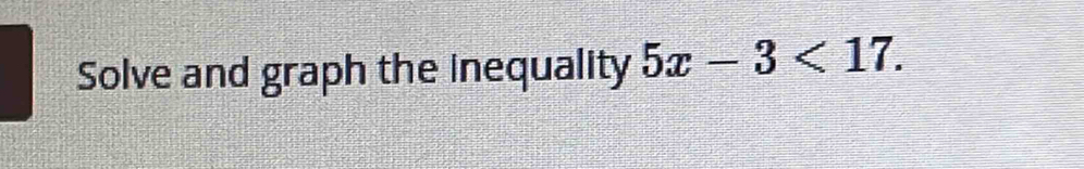 Solve and graph the inequality 5x-3<17</tex>.