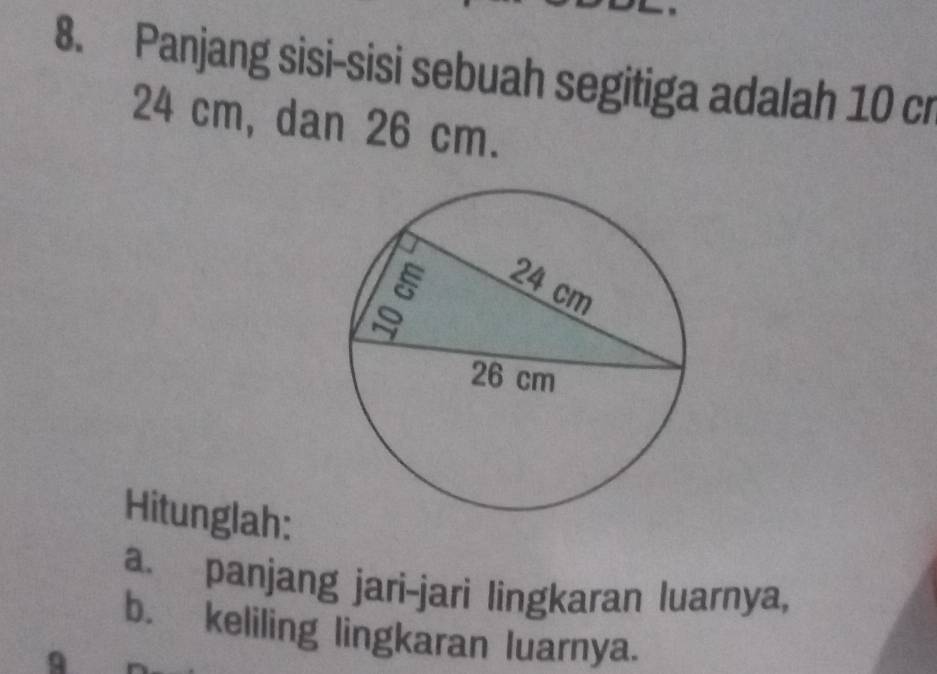 Panjang sisi-sisi sebuah segitiga adalah 10 cr
24 cm, dan 26 cm. 
Hitunglah: 
a. panjang jari-jari lingkaran luarnya, 
b. keliling lingkaran luarnya.