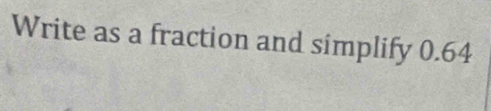 Write as a fraction and simplify 0.64