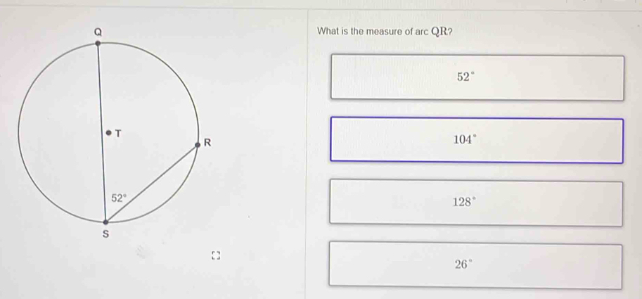 What is the measure of arcQR ?
52°
104°
128°
26°