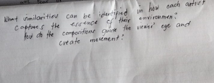 What cimilaritiev can be identified in how each artict 
captures the essence of their environmen? 
How do the comparitions guicke the viewei eye and 
creafe movement?