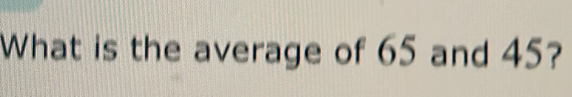 What is the average of 65 and 45?