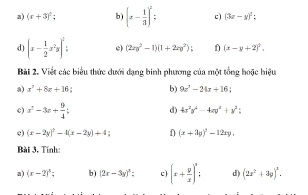 (x+3)^2; b) (x- 1/3 )^2 : c) (3x-y)^2; 
d) (x- 1/2 x^2y)^2 : e) (2zn^2-1)(1+2zn^2) : f) (x-y+2)^2. 
Bài 2. Viết các biểu thức dưới dạng binh phương của một tổng hoặc hiệu 
a) x^2+8x+16 b) 9x^2-24x+16
c) x^2-3x+ 9/4 ; d) 4x^2y^4-4xy^2+y^2 : 
c) (x-2y)^2-4(x-2y)+4; (x+3y)^2-12xy, 
Bài 3, Tính 
a) (x-2)^5; b) (2x-3y)^3 : c) (x+ y/x )^9; d) (2x^2+3y)^3.