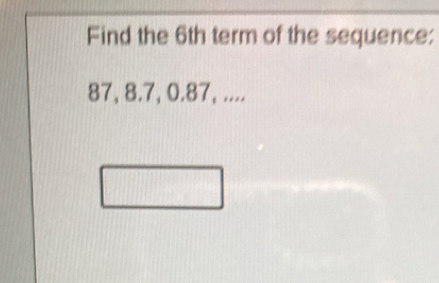 Find the 6th term of the sequence:
87, 8.7, 0.87, ....