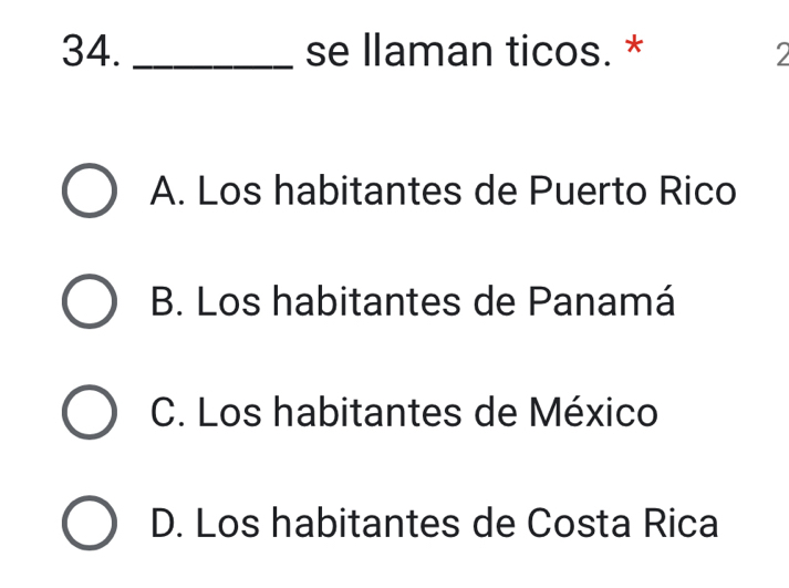 se llaman ticos. * 2
A. Los habitantes de Puerto Rico
B. Los habitantes de Panamá
C. Los habitantes de México
D. Los habitantes de Costa Rica