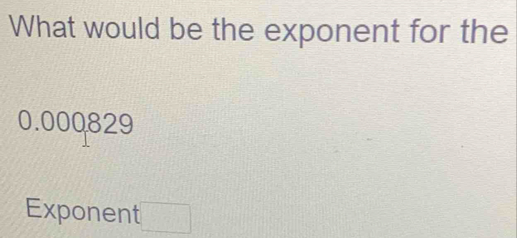 What would be the exponent for the
0.000829
Exponent □°