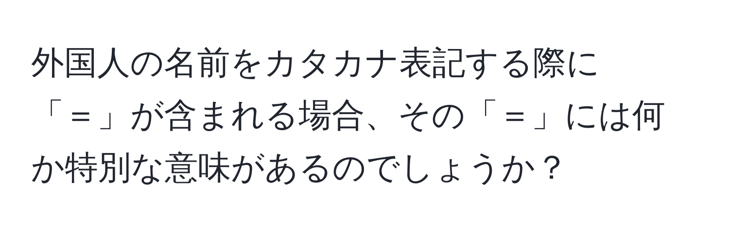 外国人の名前をカタカナ表記する際に「＝」が含まれる場合、その「＝」には何か特別な意味があるのでしょうか？