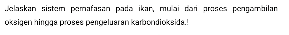 Jelaskan sistem pernafasan pada ikan, mulai dari proses pengambilan 
oksigen hingga proses pengeluaran karbondioksida.!