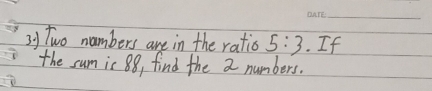 Two nambers are in the ratio 5:3. If 
the sum is 88, find the 2 numbers.