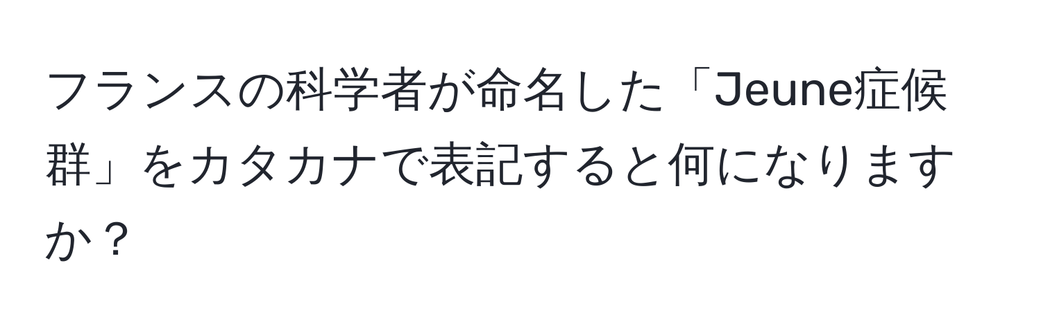 フランスの科学者が命名した「Jeune症候群」をカタカナで表記すると何になりますか？