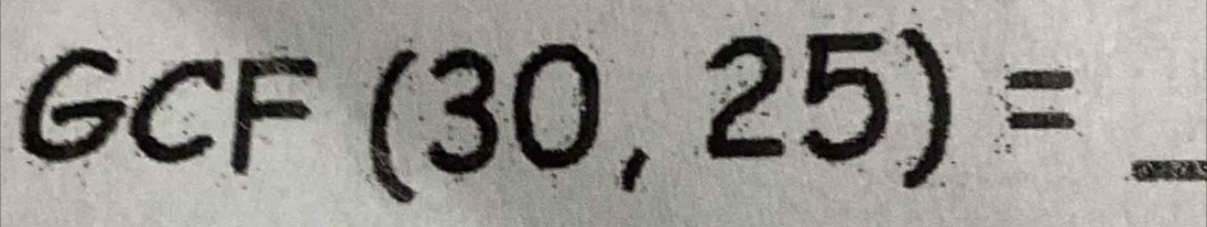 GCF (30,25)= _