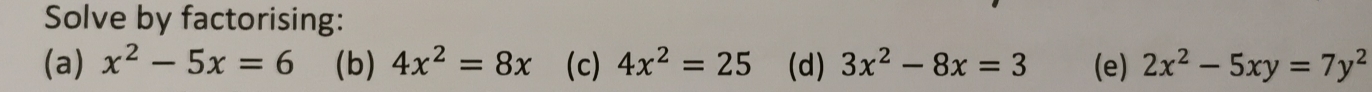 Solve by factorising: 
(a) x^2-5x=6 (b) 4x^2=8x (c) 4x^2=25 (d) 3x^2-8x=3 (e) 2x^2-5xy=7y^2