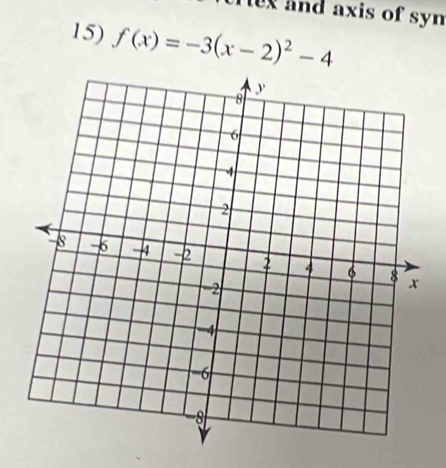 ex and axis of sym 
15) f(x)=-3(x-2)^2-4