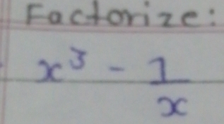 Factorize:
x^3- 1/x 