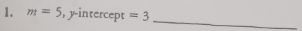 m=5 , y-intercept =3
_