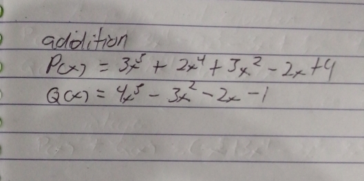 addition
P(x)=3x^5+2x^4+3x^2-2x+4
Q(x)=4x^5-3x^2-2x-1