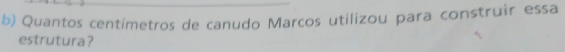 Quantos centímetros de canudo Marcos utilizou para construir essa 
estrutura?