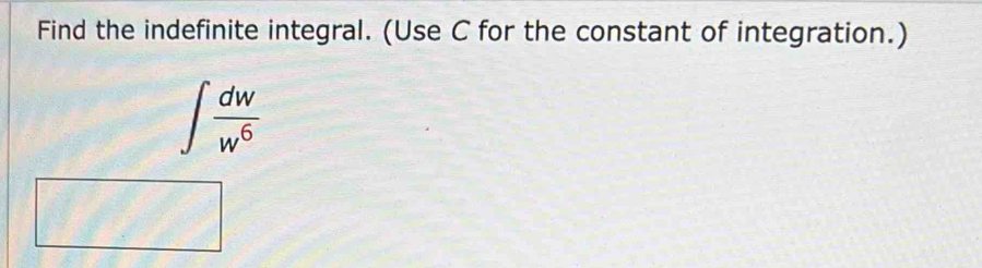 Find the indefinite integral. (Use C for the constant of integration.)
∈t  dw/w^6 