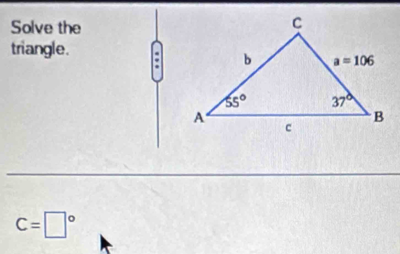 Solve the
triangle.
C=□°