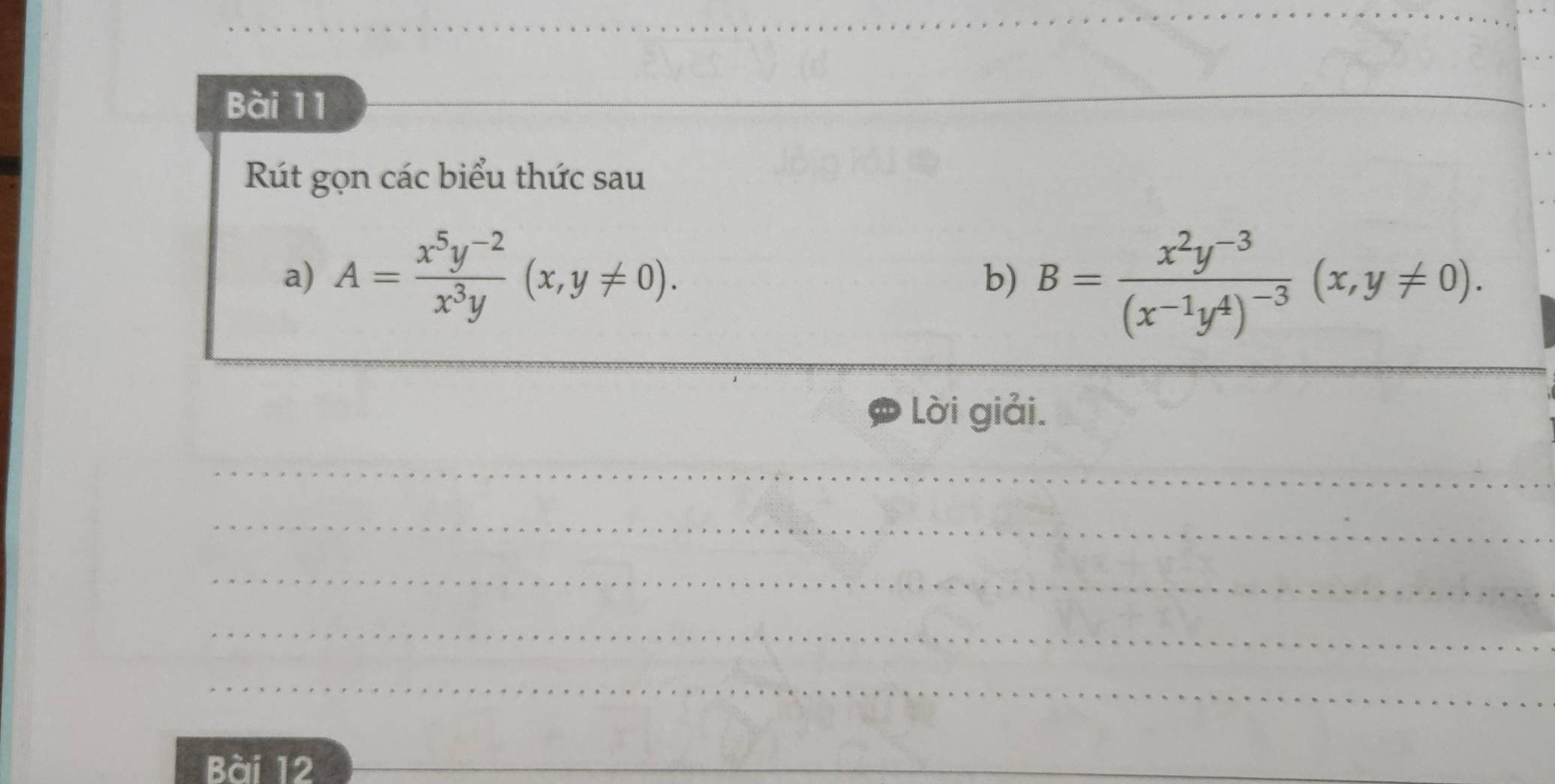 Rút gọn các biểu thức sau
a) A= (x^5y^(-2))/x^3y (x,y!= 0). 
b) B=frac x^2y^(-3)(x^(-1)y^4)^-3(x,y!= 0). 
Lời giải.
_
_
_
_
_
Bài 12
_
_