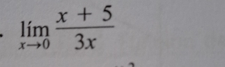 limlimits _xto 0 (x+5)/3x 