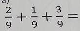 a )
 2/9 + 1/9 + 3/9 =