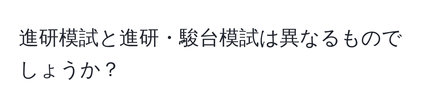 進研模試と進研・駿台模試は異なるものでしょうか？