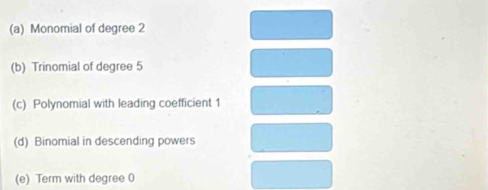 Monomial of degree 2
(b) Trinomial of degree 5
(c) Polynomial with leading coefficient 1
(d) Binomial in descending powers
(e) Term with degree 0