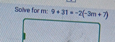 Solve for m : 9+31=-2(-3m+7)