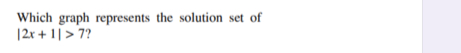 Which graph represents the solution set of
|2x+1|>7 ?