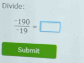 Divide:
 (-190)/-19 =□
Submit