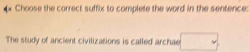 Solved: Choose the correct suffix to complete the word in the sentence ...