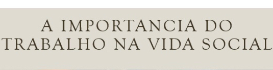 A IMPORTANCIA DO 
TRABALHO NA VIDA SOCIAL