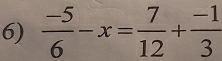  (-5)/6 -x= 7/12 + (-1)/3 