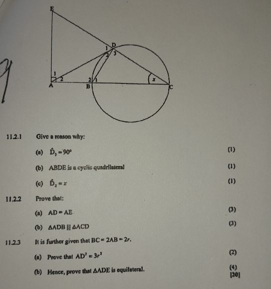 Give a reason why: 
(a) hat D_3=90° (1) 
(b) ABDE is a cyclic quadrilateral (1) 
(c) hat D_2=x
(1) 
11,2,2 Prove that: 
(a) AD=AE (3) 
(b) △ ADB|||△ ACD (3) 
I1.2.3 It is further given that BC=2AB=2r. 
(a) Prove that AD^2=3r^2 (2) 
(b) Hence, prove that △ ADE is equilateral. (4) [20]