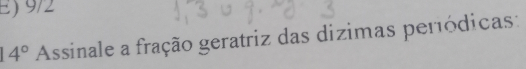 9/2
14° Assinale a fração geratriz das dizimas periódicas: