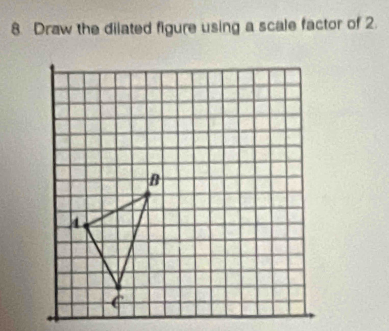 Draw the dilated figure using a scale factor of 2.